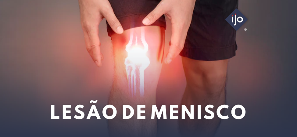 LESÃO DE MENISCO – ENTENDA MELHOR